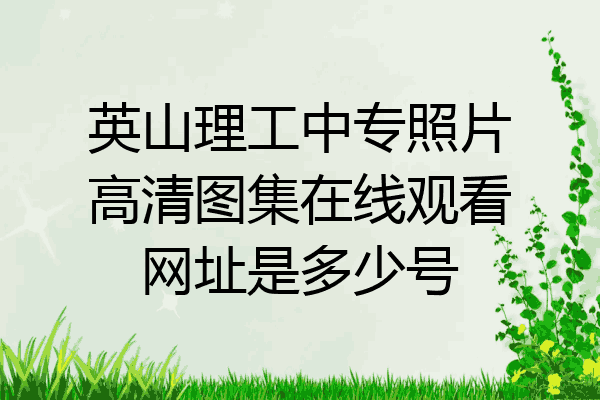 英山理工中专照片高清图集在线观看网址是多少号