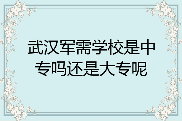 武汉军需学校是中专吗还是大专呢