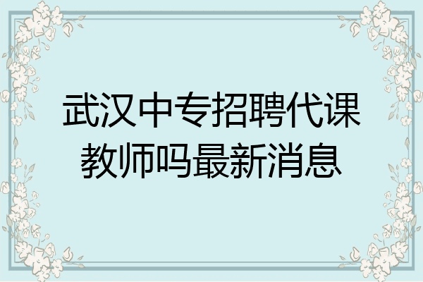 武汉中专招聘代课教师吗最新消息