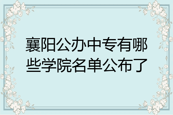 襄阳公办中专有哪些学院名单公布了