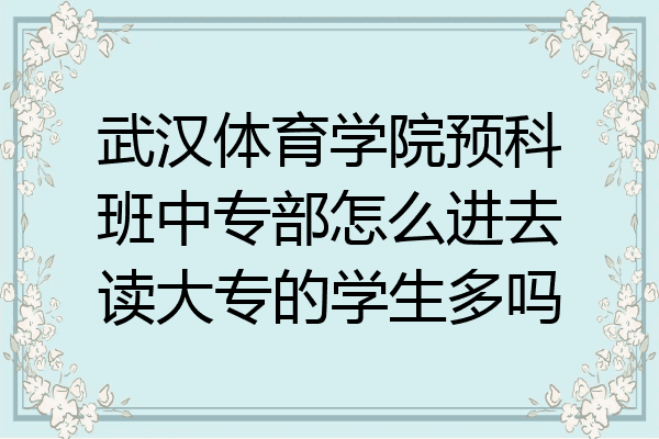 武汉体育学院预科班中专部怎么进去读大专的学生多吗