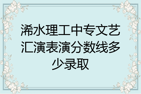 浠水理工中专文艺汇演表演分数线多少录取