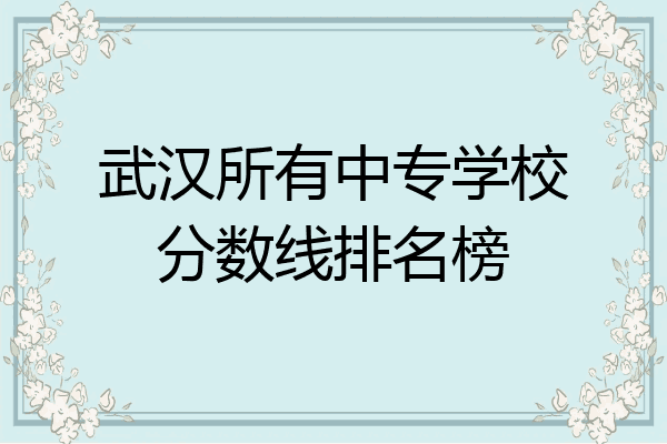 武汉所有中专学校分数线排名榜
