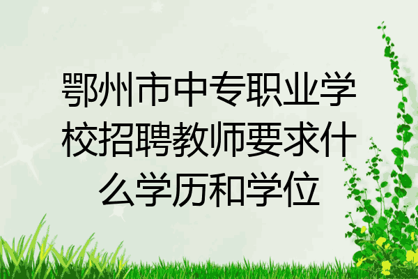 鄂州市中专职业学校招聘教师要求什么学历和学位