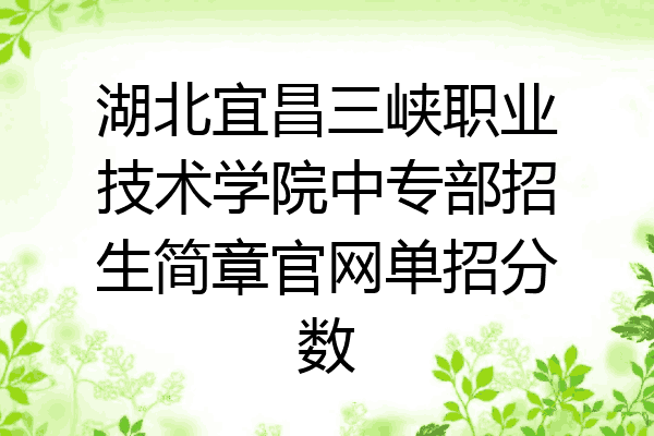 湖北宜昌三峡职业技术学院中专部招生简章官网单招分数
