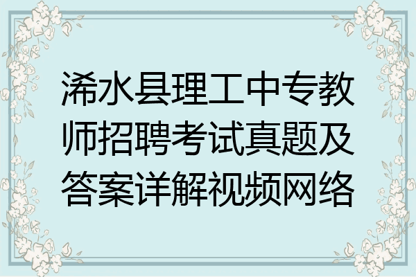 浠水县理工中专教师招聘考试真题及答案详解视频网络
