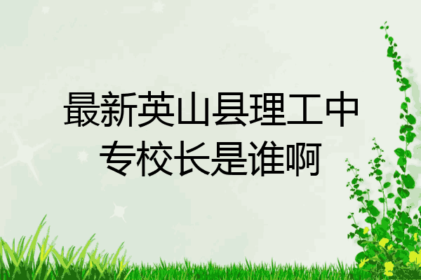 最新英山县理工中专校长是谁啊
