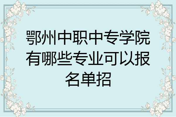 鄂州中职中专学院有哪些专业可以报名单招