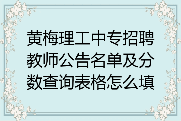 黄梅理工中专招聘教师公告名单及分数查询表格怎么填