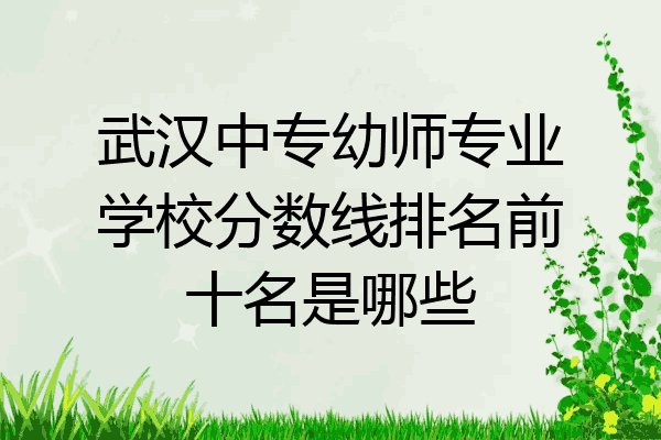 武汉中专幼师专业学校分数线排名前十名是哪些
