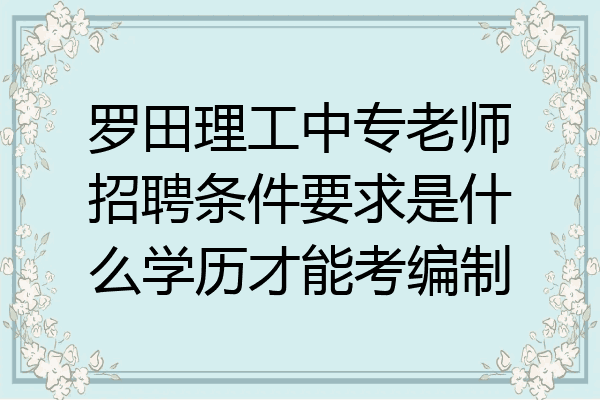 罗田理工中专老师招聘条件要求是什么学历才能考编制