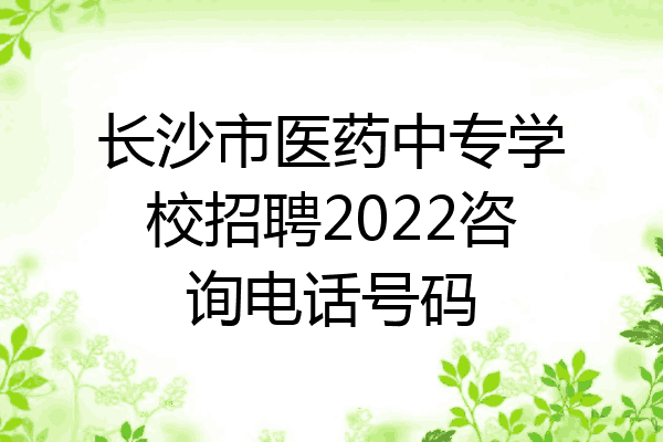 长沙市医药中专学校招聘2022咨询电话号码