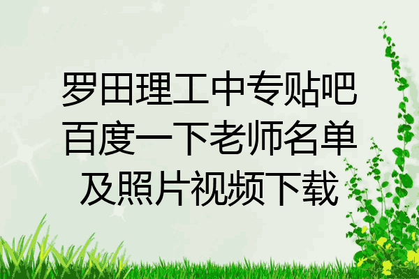 罗田理工中专贴吧百度一下老师名单及照片视频下载
