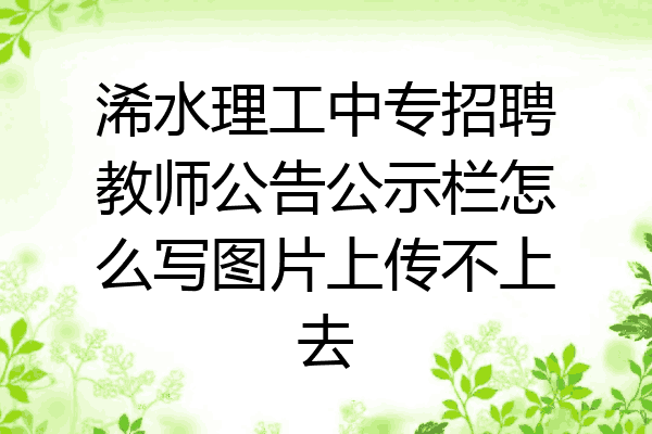 浠水理工中专招聘教师公告公示栏怎么写图片上传不上去