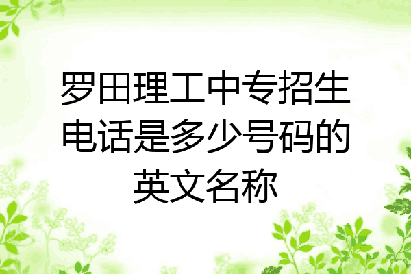 罗田理工中专招生电话是多少号码的英文名称