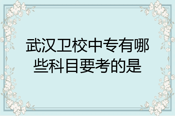 武汉卫校中专有哪些科目要考的是