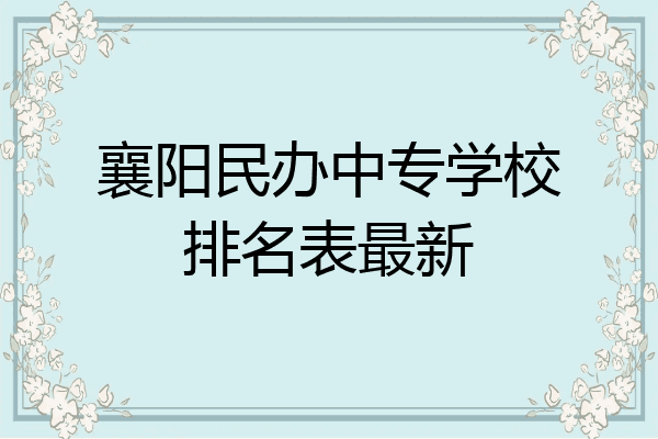 襄阳民办中专学校排名表最新
