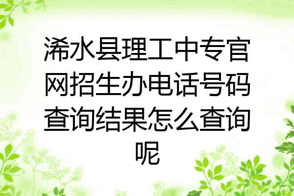 浠水县理工中专官网招生办电话号码查询结果怎么查询呢