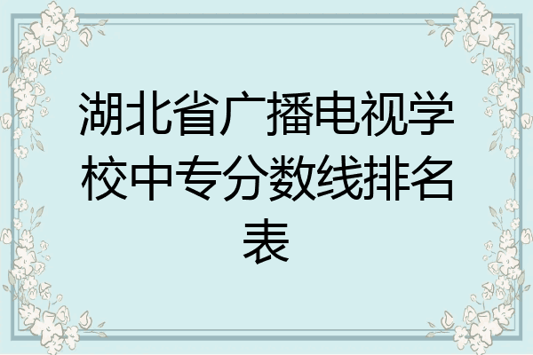 湖北省广播电视学校中专分数线排名表