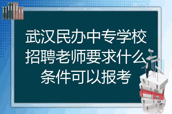 武汉民办中专学校招聘老师要求什么条件可以报考