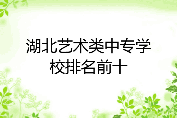 湖北艺术类中专学校排名前十