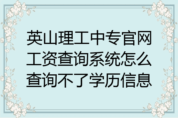 英山理工中专官网工资查询系统怎么查询不了学历信息