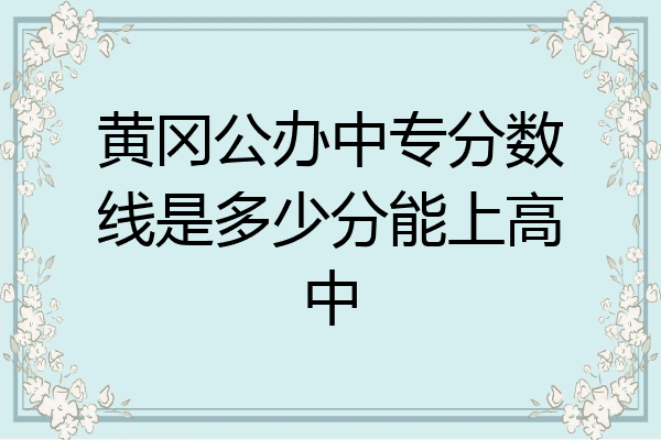 黄冈公办中专分数线是多少分能上高中