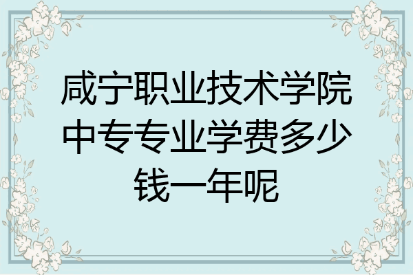 咸宁职业技术学院中专专业学费多少钱一年呢