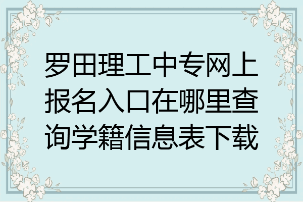 罗田理工中专网上报名入口在哪里查询学籍信息表下载