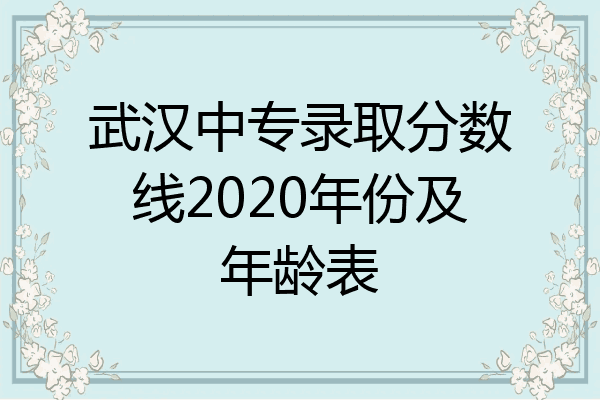 武汉中专录取分数线2020年份及年龄表