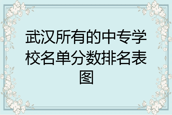 武汉所有的中专学校名单分数排名表图