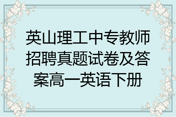 英山理工中专教师招聘真题试卷及答案高一英语下册