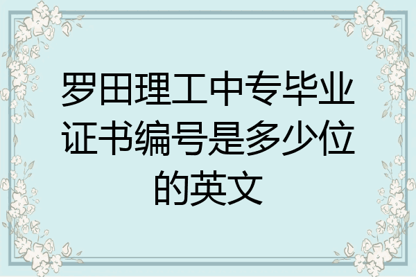 罗田理工中专毕业证书编号是多少位的英文