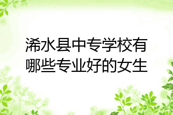 浠水县中专学校有哪些专业好的女生