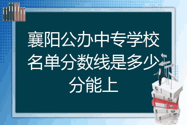 襄阳公办中专学校名单分数线是多少分能上