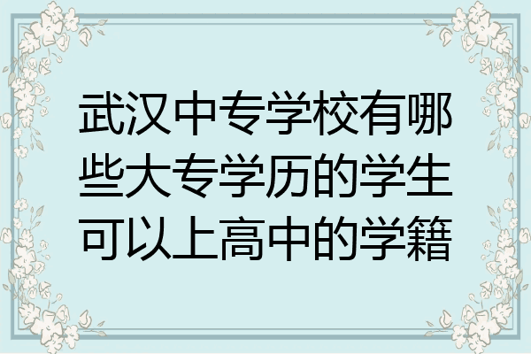 武汉中专学校有哪些大专学历的学生可以上高中的学籍