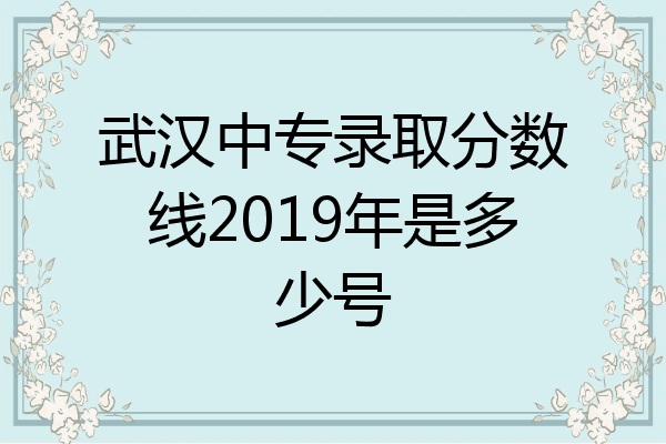 武汉中专录取分数线2019年是多少号