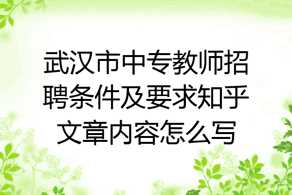 武汉市中专教师招聘条件及要求知乎文章内容怎么写
