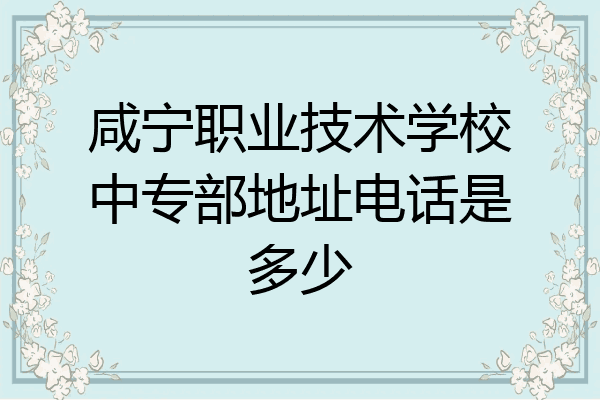 咸宁职业技术学校中专部地址电话是多少