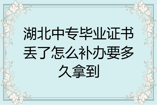 湖北中专毕业证书丢了怎么补办要多久拿到