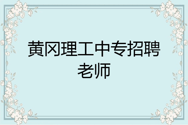 黄冈理工中专招聘老师
