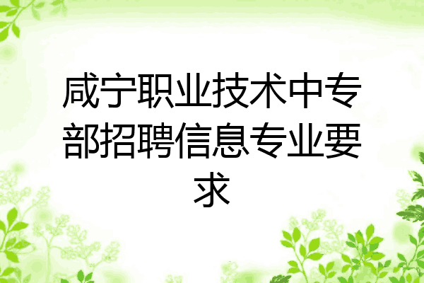 咸宁职业技术中专部招聘信息专业要求