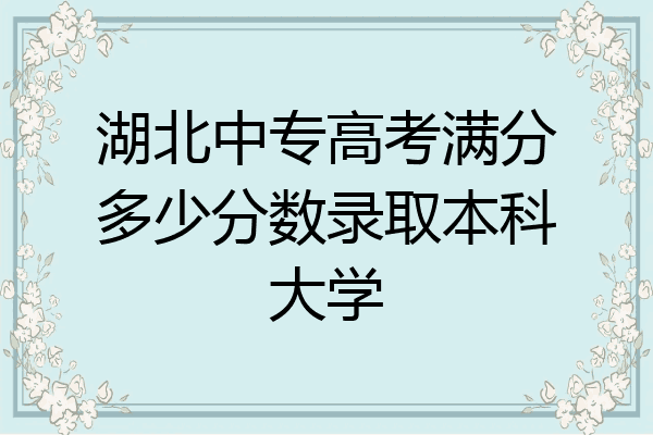 湖北中专高考满分多少分数录取本科大学