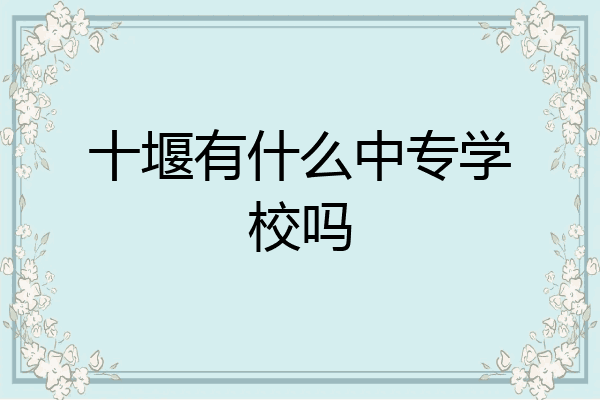 十堰有什么中专学校吗