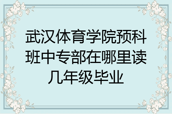 武汉体育学院预科班中专部在哪里读几年级毕业