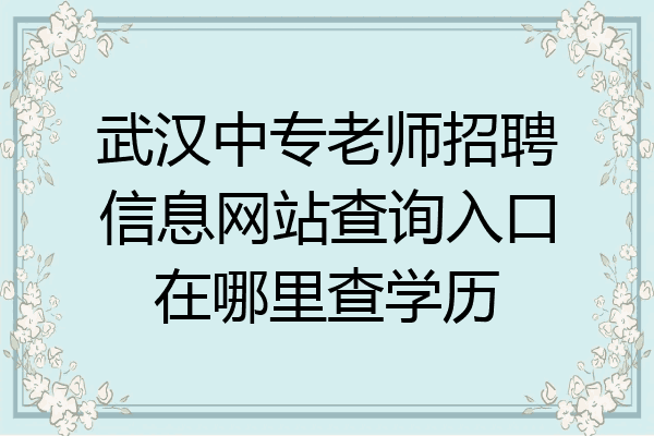 武汉中专老师招聘信息网站查询入口在哪里查学历