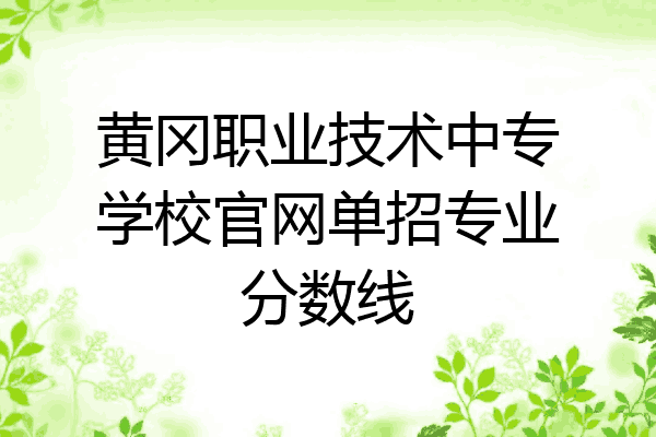 黄冈职业技术中专学校官网单招专业分数线