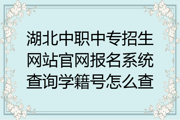 湖北中职中专招生网站官网报名系统查询学籍号怎么查