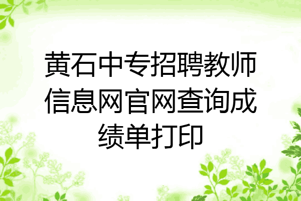 黄石中专招聘教师信息网官网查询成绩单打印