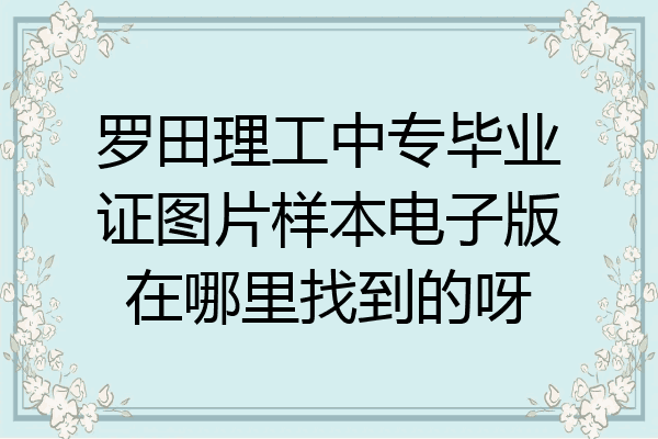 罗田理工中专毕业证图片样本电子版在哪里找到的呀